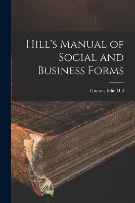 Hill's Manual of Social and Business Forms - Hill, Thomas Edie