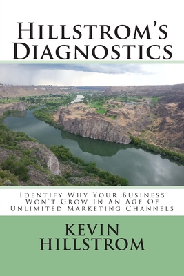 Hillstrom's Diagnostics: Identify Why Your Business Won't Grow In An Age Of Unlimited Marketing Channels - Hillstrom, Kevin