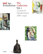 Hilti Art Foundation. the Collection. Vol. I: Classical Modernism. 1880-1950 Volume 1