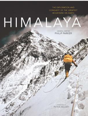 Himalaya: The Exploration and Conquest of the Greatest Mountains on Earth - Parker, Philip (Editor), and Hillary, Peter (Foreword by)