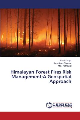 Himalayan Forest Fires Risk Management: A Geospatial Approach - Kanga Shruti, and Sharma Laxmikant, and Nathawat M S