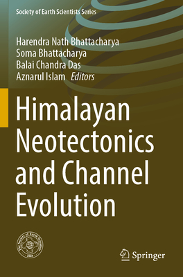 Himalayan Neotectonics and Channel Evolution - Bhattacharya, Harendra Nath (Editor), and Bhattacharya, Soma (Editor), and Das, Balai Chandra (Editor)