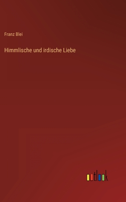 Himmlische Und Irdische Liebe - Blei, Franz