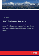 Hind's Farriery and Stud Book: Farriery, taught on a new and easy plan: being a treatise on the diseases and accidents of the horse: with instructions to the shoeing-smith, farrier, and groom