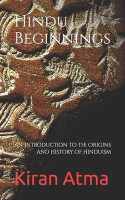 Hindu Beginnings: An Introduction to the Origins and History of Hinduism - Ponnappan, Jai Krishna, and Atma, Kiran