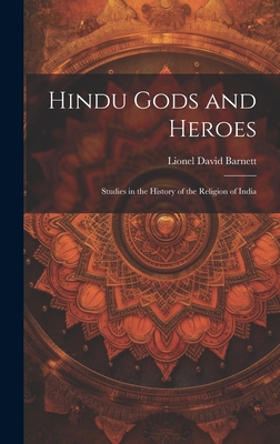 Hindu Gods and Heroes; Studies in the History of the Religion of India - Barnett, Lionel David