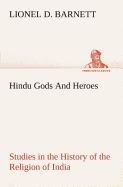 Hindu Gods And Heroes Studies in the History of the Religion of India