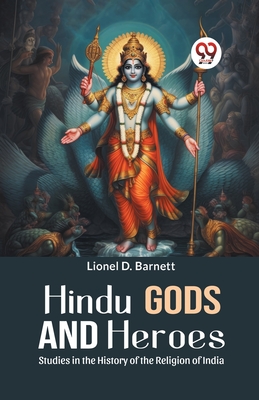 Hindu Gods And Heroes Studies In The History Of The Religion Of India - D Barnett, Lionel