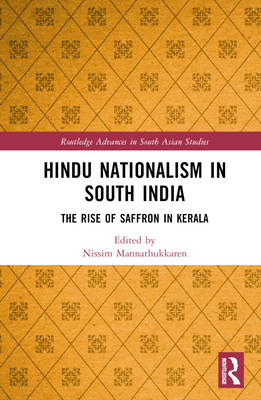 Hindu Nationalism in South India: The Rise of Saffron in Kerala - Mannathukkaren, Nissim (Editor)