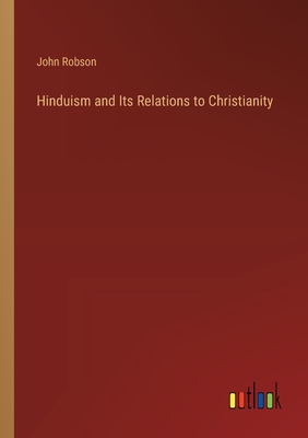 Hinduism and Its Relations to Christianity - Robson, John