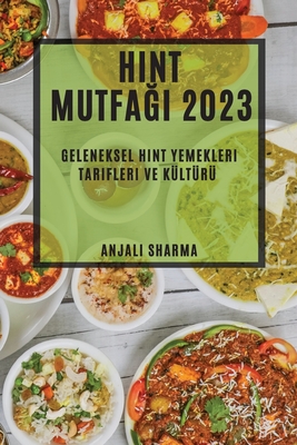 Hint Mutfagi 2023: Geleneksel Hint Yemekleri Tarifleri ve K?lt?r? - Sharma, Anjali