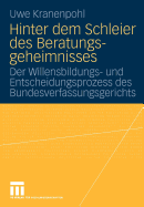 Hinter Dem Schleier Des Beratungsgeheimnisses: Der Willensbildungs- Und Entscheidungsprozess Des Bundesverfassungsgerichts