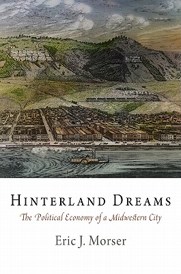 Hinterland Dreams: The Political Economy of a Midwestern City - Morser, Eric J.