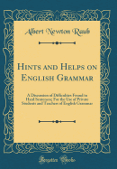 Hints and Helps on English Grammar: A Discussion of Difficulties Found in Hard Sentences; For the Use of Private Students and Teachers of English Grammar (Classic Reprint)