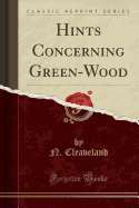 Hints Concerning Green-Wood (Classic Reprint)