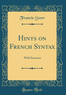 Hints on French Syntax: With Exercises (Classic Reprint)