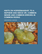 Hints on Horsemanship, to a Nephew and Niece; Or, Common Sense and Common Errors in Common Riding