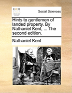 Hints to Gentlemen of Landed Property. by Nathaniel Kent, ... the Second Edition