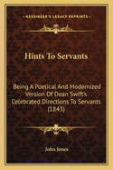 Hints To Servants: Being A Poetical And Modernized Version Of Dean Swift's Celebrated Directions To Servants (1843)