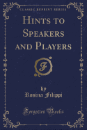 Hints to Speakers and Players (Classic Reprint)