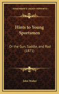 Hints to Young Sportsmen: Or the Gun, Saddle, and Rod (1871)