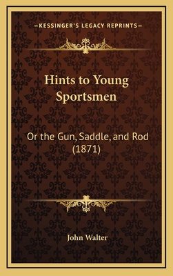 Hints to Young Sportsmen: Or the Gun, Saddle, and Rod (1871) - Walter, John