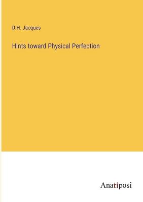 Hints toward Physical Perfection - Jacques, D H