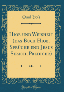 Hiob Und Weisheit (Das Buch Hiob, Spr?che Und Jesus Sirach, Prediger) (Classic Reprint)