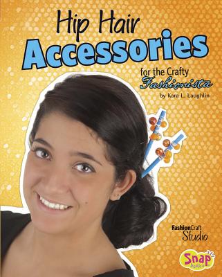 Hip Hair Accessories for the Crafty Fashionista - Laughlin, Kara L
