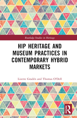 Hip Heritage and Museum Practices in Contemporary Hybrid Markets - Gradn, Lizette, and O'Dell, Tom
