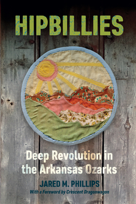 Hipbillies: Deep Revolution in the Arkansas Ozarks - Phillips, Jared M, and Dragonwagon, Crescent (Foreword by)