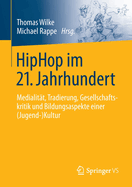 HipHop im 21. Jahrhundert: Medialitat, Tradierung, Gesellschaftskritik und Bildungsaspekte einer (Jugend-)Kultur