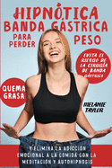 Hipn?tica banda gstrica para perder peso: Evita el riesgo de la cirug?a de banda gstrica, quema grasa y elimina la adicci?n emocional a la comida con la meditaci?n y autohipnosis