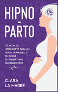 Hipno-Parto: Tcnicas de hipno-parto para un parto tranquilo y sin dolor [Hypnobirthing, Spanish Edition]
