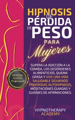 Hipnosis De P?rdida De Peso Para Mujeres: Supera La Adicci?n a La Comida, Los Des?rdenes Alimenticios, Quema Grasa Y Vive Una Vida Saludable Siguiendo Poderosas Autohipnosis Y Meditaciones Guiadas - Academy, Hypnotherapy