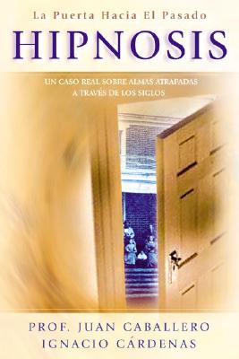 Hipnosis: Un Caso Real Sobre Almas Atrapadas A Traves de los Siglos - Caballero, Juan, and Cardenas, Ignacio