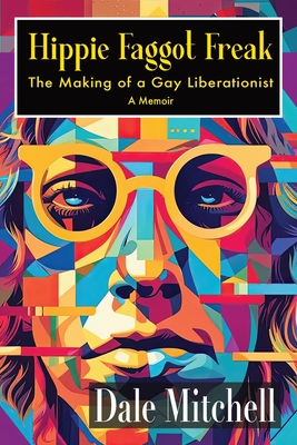 Hippie Faggot Freak: The Making of a Gay Liberationist - Mitchell, Dale