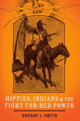 Hippies, Indians, and the Fight for Red Power - Smith, Sherry L.