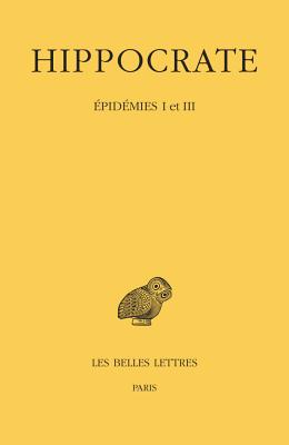 Hippocrate: Tome IV, 1re Partie: Epidemies I Et III - Jouanna, Jacques (Notes by), and Guardasole, Alessia, and Anastassiou, Anargyros