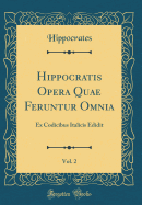 Hippocratis Opera Quae Feruntur Omnia, Vol. 2: Ex Codicibus Italicis Edidit (Classic Reprint)