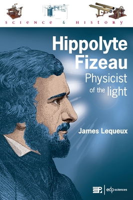 Hippolyte Fizeau: Physicist of the Light - Lequeux, James