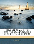 Hippolyti Romani Qu Feruntur Omnia, Grce E Recogn. P.a. De Lagarde