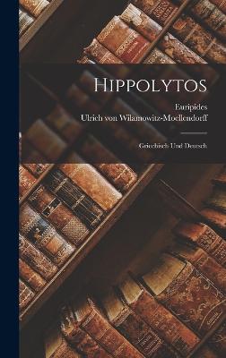 Hippolytos: Griechisch und Deutsch - Euripides (Creator), and Ulrich Von Wilamowitz-Moellendorff (Creator)