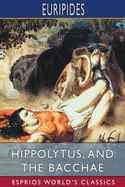 Hippolytus, and The Bacchae (Esprios Classics): Translated by Gilbert Murray