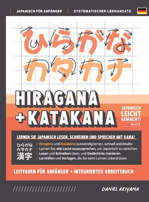 Hiragana und Katakana leicht gemacht! Ein Handbuch f?r Anf?nger + integriertes Arbeitsbuch Lernen Sie, Japanisch zu lesen, zu schreiben und zu sprechen - schnell und einfach, Schritt f?r Schritt: Enth?lt Lese- und Schreib?bungen, Strichfolge-Diagramme... - Akiyama, Daniel