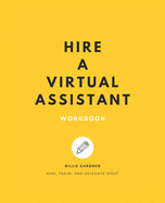 Hire a Virtual Assistant Workbook: Hire, Train, and Delegate Right