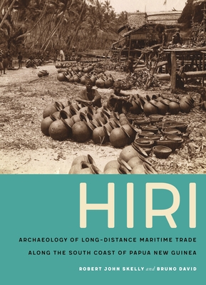 Hiri: Archaeology of Long-Distance Maritime Trade Along the South Coast of Papua New Guinea - Skelly, Robert John, and David, Bruno