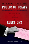 Hiring and Firing Public Officials: Rethinking the Purpose of Elections