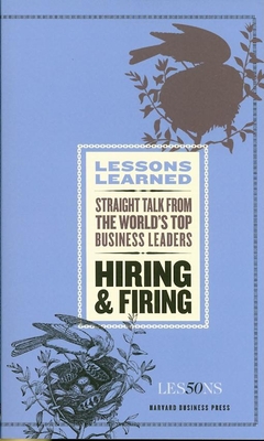 Hiring and Firing: Straight Talk from the World's Top Business Leaders - Lessons, Fifty (Compiled by)