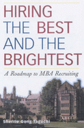 Hiring the Best and the Brightest: A Roadmap to MBA Recruiting - Taguchi, Sherrie Gong